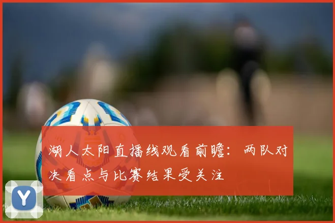湖人太阳直播线观看前瞻：两队对决看点与比赛结果受关注
