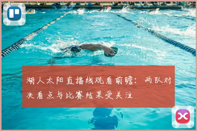 湖人太阳直播线观看前瞻：两队对决看点与比赛结果受关注