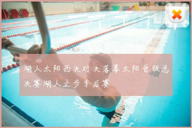 湖人太阳西决对决落幕太阳晋级总决赛湖人止步季后赛